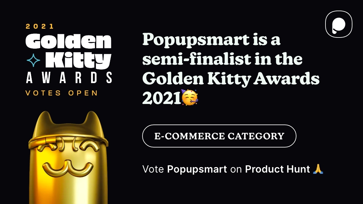 Popupsmart is a semi-finalist in the #GoldenKittyAwards2021 e-commerce category! 🥳 🥳Vote for us to show support and some love. 🎊

👉producthunt.com/golden-kitty-a…