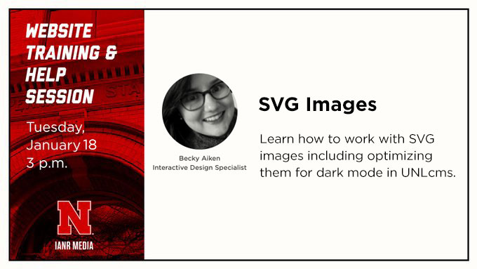 Join us, Tuesday, January 18 at 3 p.m. for an online website training and help session on SVG images in UNLcms. 
<a href="/UNL_IANR/">Institute of Agriculture and Natural Resources</a> <a href="/UNLExtension/">Nebraska Extension</a> 
ianrmedia.unl.edu/resources/help…