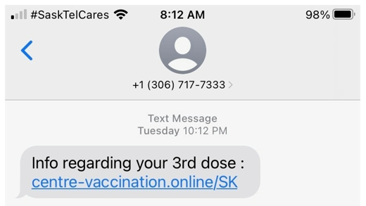 eHealthSask's tweet photo. Don't click that link! 

We're aware of a text message scam re COVID-19 vaccinations. The text poses as an online vax scheduling website contacting you re your 3rd dose. Do not tap on the malicious link, which could infect your device. https://t.co/A8QgxpHhNm https://t.co/GXOXM79OOX