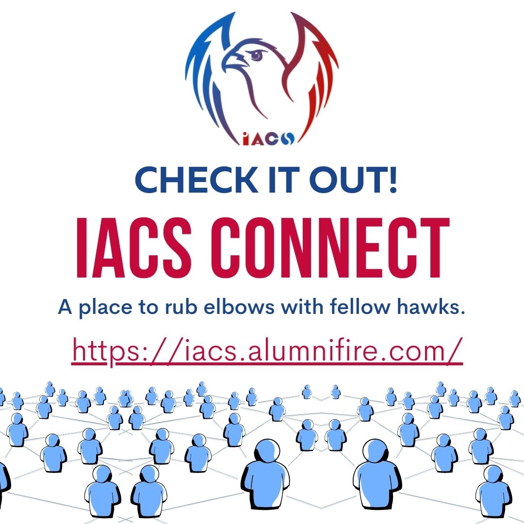 We've launched a new and exciting networking tool. Alumni & staff are invited to join!  
- it's free
- get advice from folks who are eager to help
- find out what fellow Hawks are up to. 

Check it out and help us spread the word!

Sign up here: iacs.alumnifire.com.