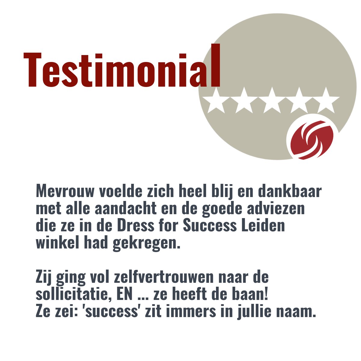 TESTIMONIAL 
En nog een mooie quote aan het begin van dit jaar; een uitspraak die vrijwilligster Andrien  te horen kreeg tijdens haar belronde met klanten van de Dress for Success Leiden winkel, waarin zij hen vraagt naar hun ervaringen met onze organisatie.