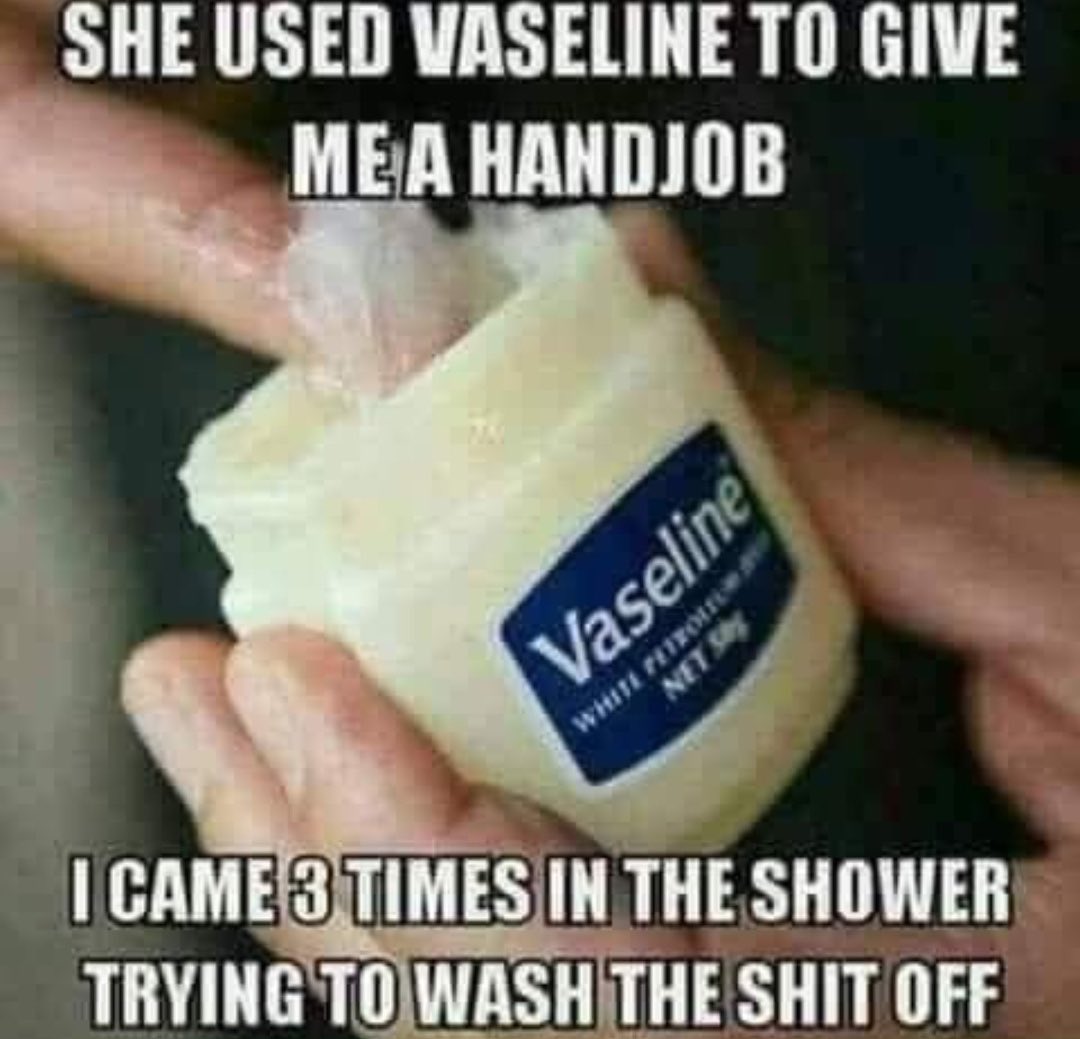 Funny Azz Memes on Twitter: "Sounds a good was had by all # vaseline #handjob #skeetskeet #funnymemes https://t.co/cOn1aLrFoC" / Twitter