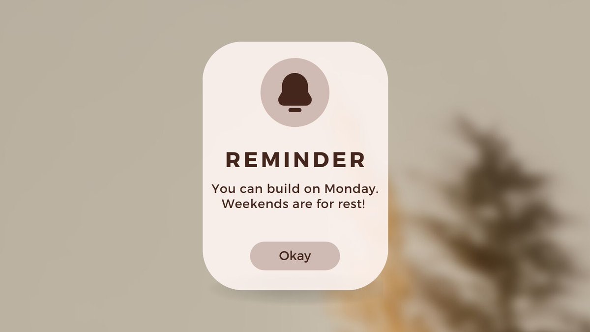 You can learn, earn, build and create from Monday. This weekend, rest!