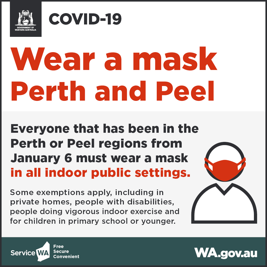 Image from WA Government website with COVID-19 update. Text: Wear a mask Perth and Peel. Everyone that has been in the Perth or Peel regions from January 6 must wear a mask in all indoor public settings. Some exemptions apply, including in private homes, people with disabilities, people doing vigorous indoor exercise and for children in primary school or younger. 
