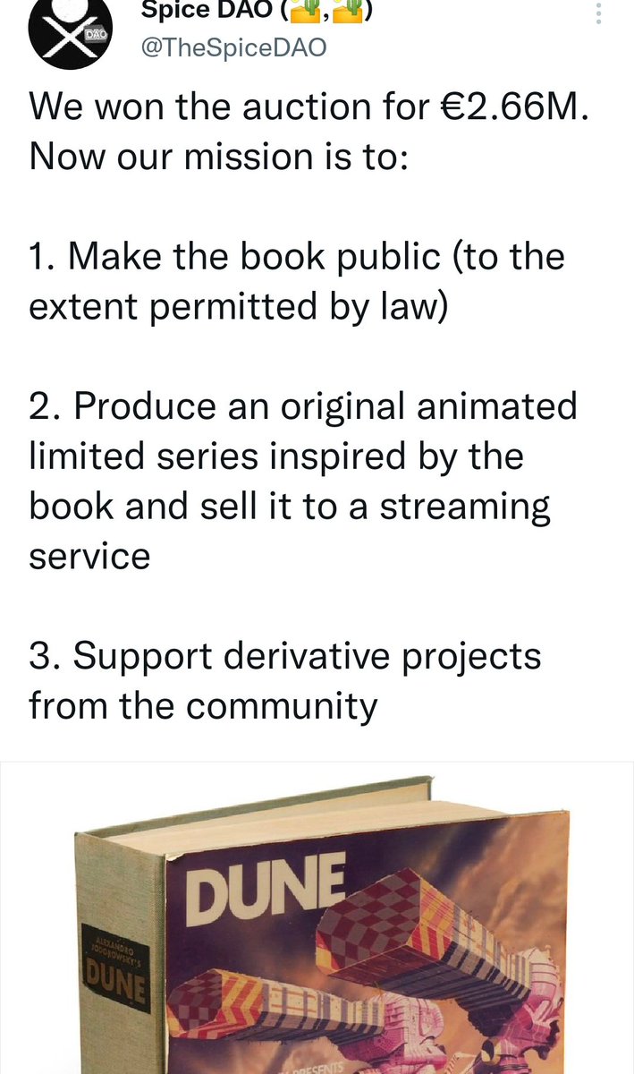 Tuit de @TheSpiceDAO: We won the auction for €2.66M. Now our mission is to:

1. Make the book public (to the extent permitted by law) 

2. Produce an original animated limited series inspired by the book and sell it to a streaming service

3. Support derivative projects from the community