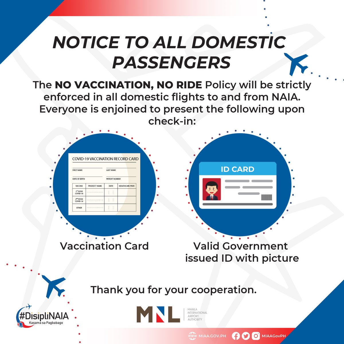 MIAAGovPH's tweet photo. NOTICE TO ALL DOMESTIC PASSENGERS

The NO VACCINATION, NO RIDE Policy will be strictly enforced in all domestic flights to and from NAIA. Everyone is enjoined to present:
1. Vaccination Card
2. Valid Government issued ID with picture

#DisipliNAIA #MIAAGovPH #WeHealAsOnePH https://t.co/suWFaxlYaR