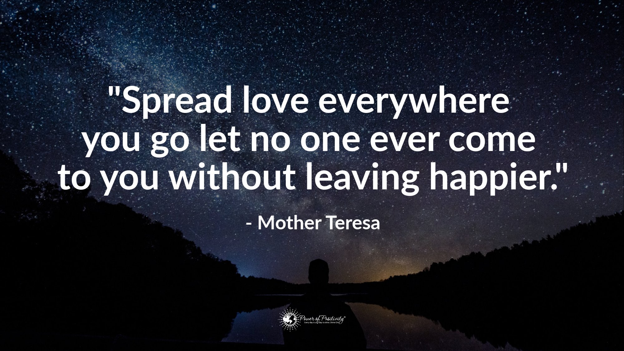 Mother Teresa - Spread love everywhere you go. Let no one