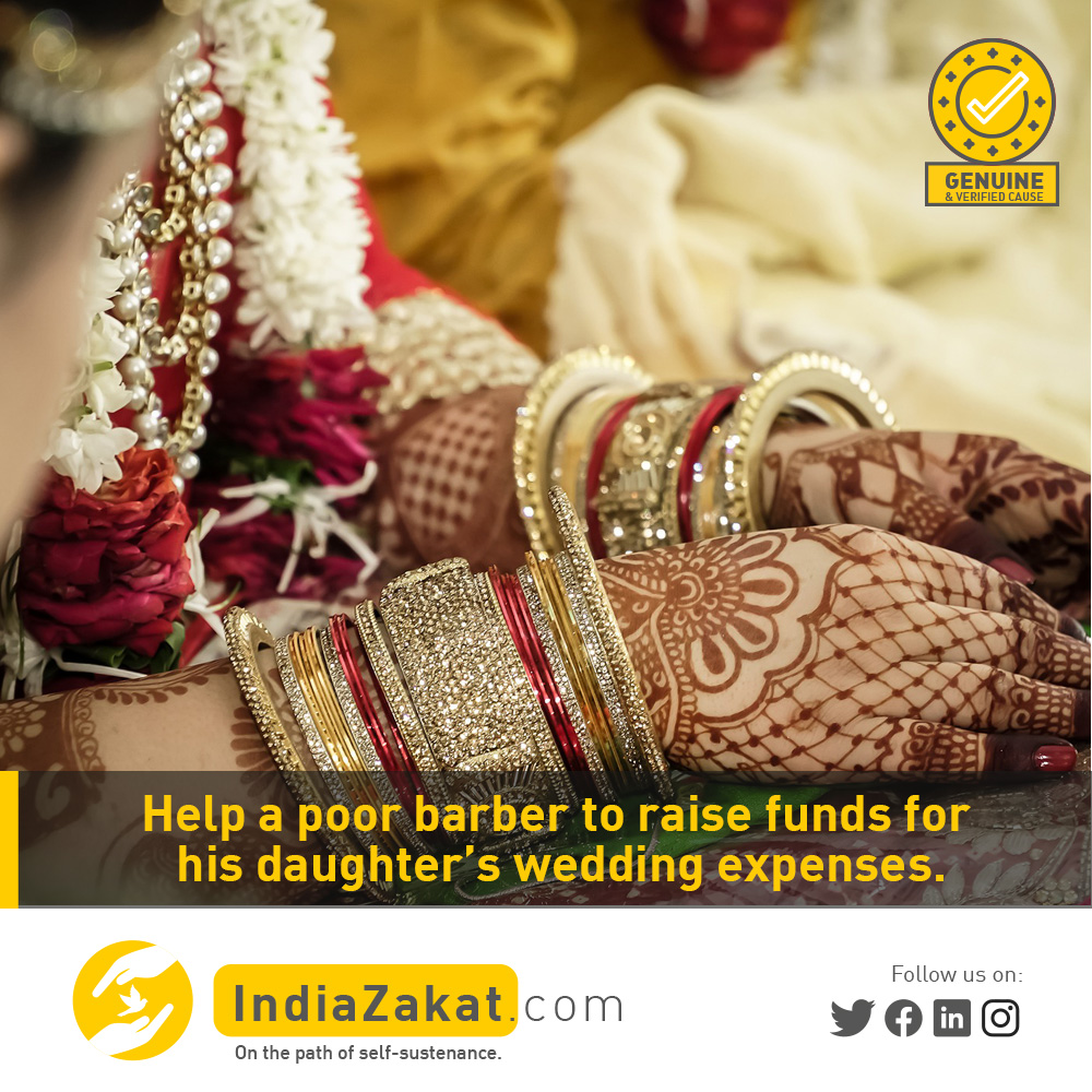 A daughter of a barber need help to raise funds for her marriage expenses. The marriage is scheduled for 3rd March &amp; her father is the only earning member. Hence, he requires your generous support for the expenses of his daughter's marriage
Donate today on indiazakat.com/campaign/7768