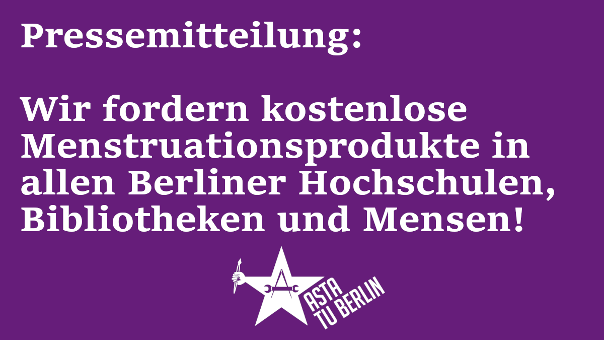 Lila Hintergrund, weiße Schrift. Unten mittig das Logo des AStA TU Berlin. Text: "Pressemitteilung:<br><br>Wir fordern kostenlose Menstruationsprodukte in allen Berliner Hochschulen, Bibliotheken und Mensen!"