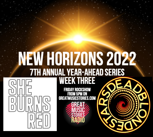 Friday rockshow, it's week 3 of the 2022 'New Horizons' interview series. This week <a href="/sheburnsredband/">sheburnsred</a> and <a href="/DeadBlondeStars/">DeadBlondeStars</a> join us to talk about plans and hopes for the year ahead. Fun starts from 5pm on Friday on greatmusicstories.com / Alexa. Marvellous