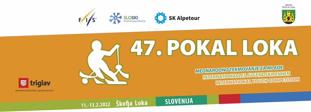 47th Pokal Loka 2022: 11th - 13th February 2022. 
International youth skiing competition
More info: pokal-loka.si.
Welcome all!

<a href="/fisalpine/">FIS Alpine</a> <a href="/FIS_news/">FIS</a> <a href="/TeamSlovenia/">Team Slovenia</a> <a href="/SloskiSZS/">SLOSKI</a> <a href="/SkofjaM/">Škofja Loka moje mesto</a> <a href="/SkofjaLoka/">Škofja Loka</a>
