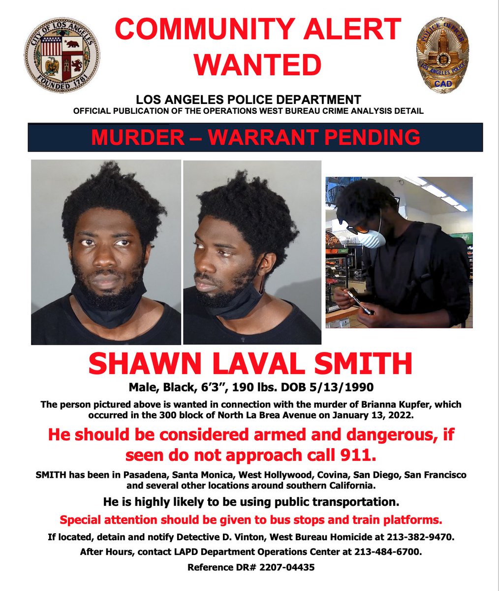 31-year-old Shawn Laval Smith has been identified in connection with the murder of Brianna Kupfer, which occurred in the 300 block of North La Brea Avenue on January 13, 2022. He should be considered armed and dangerous. If seen do not approach, call 911.