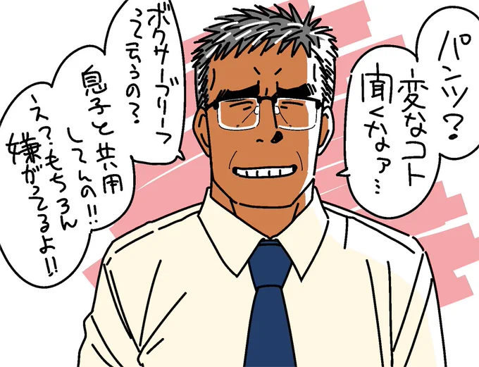 セクハラな質問に必要以上な情報を足して答えてくれる上司。

息子さんが「これ、父さんのパンツ!俺のタンスに入ってた!」とか小さな間違いに対してうるさいので、お母さんが「じゃあ、もう今度からはお父さんのと一緒にする!」とキレてから、家の男たちのパンツは皆同じ規格になったんだと…。 