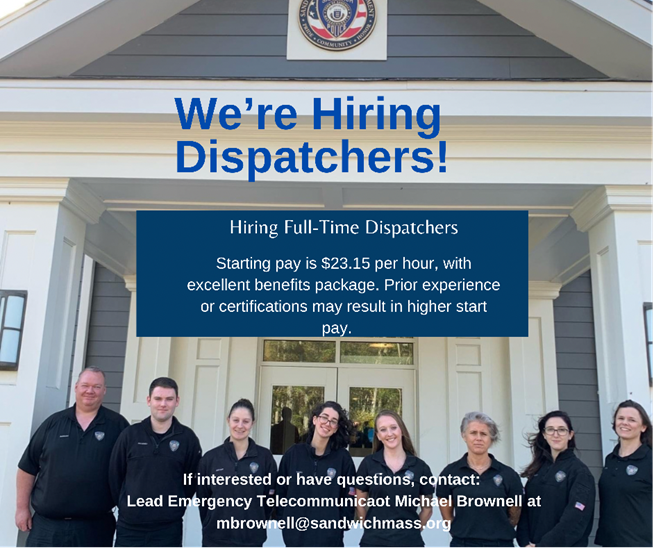 Full-Time Dispatcher Job Posting 

Applications must be submitted by January 28, 2022 at 4 p.m. to Human Resources: 130 Main St. Sandwich, MA 02563 or e-mail hr@sandwichmass.org.  For more information visit sandwichmass.org/Jobs.aspx