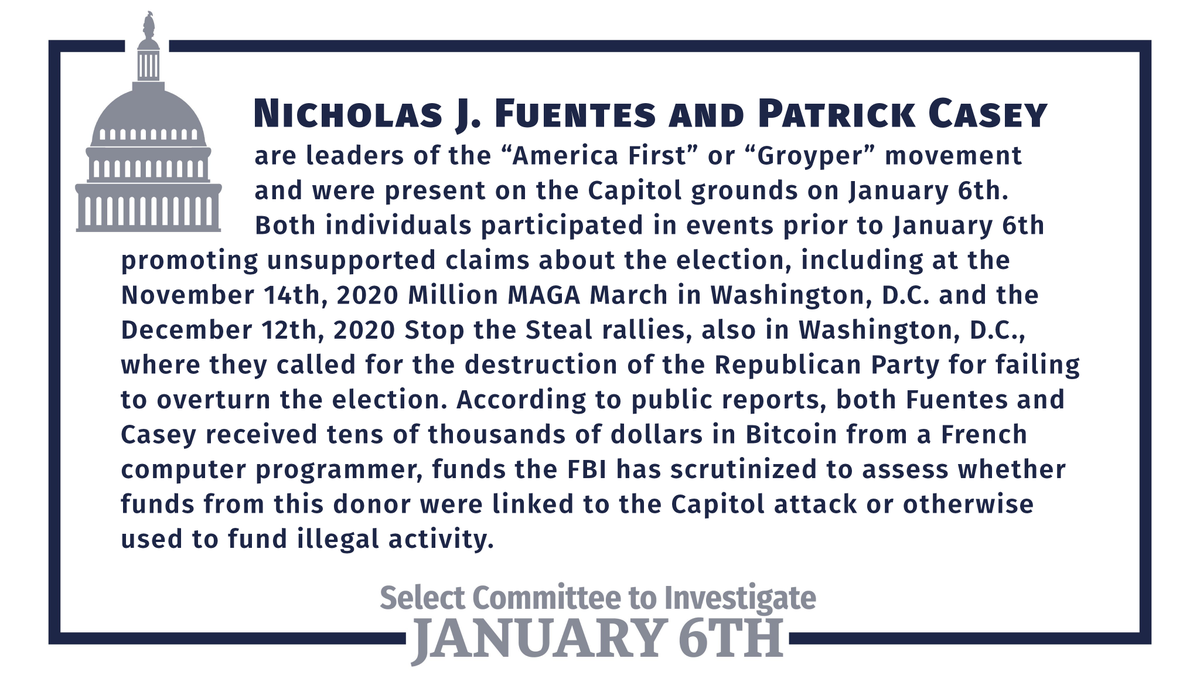 The Select Committee has issued subpoenas to Nicholas J. Fuentes and Patrick Casey. The committee is demanding records and testimony from the two witnesses who promoted unsupported claims about the 2020 election and were present on the Capitol grounds on January 6th.