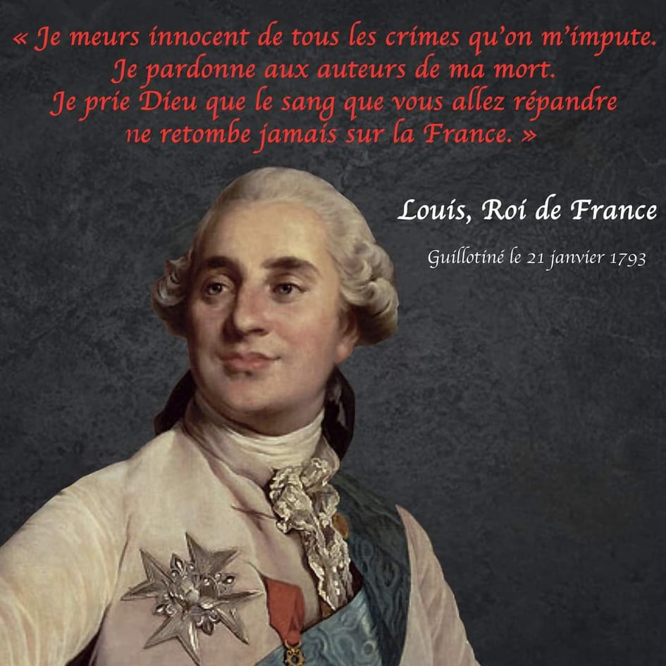 « Je meurs innocent de tous les crimes qu'on m'impute.
Je pardonne aux auteurs de ma mort.
Je prie Dieu pour que le sang que vous allez répandre ne retombe jamais sur la France. »

Louis, Roi de France 
Guillotiné le 21 janvier 1793

#LouisXVI #Louis16 #21Janvier #Révolution