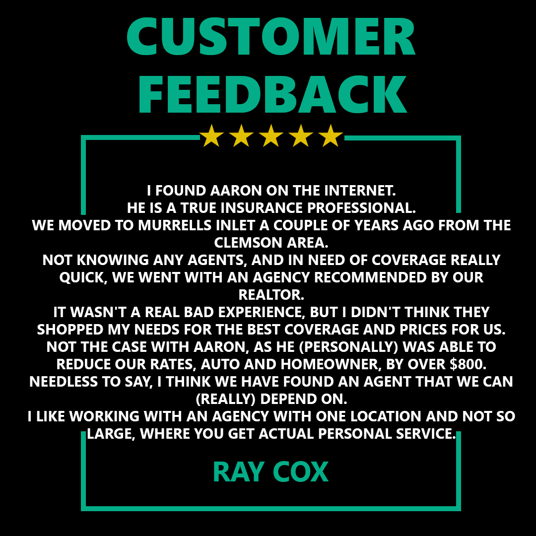 Choose the best possible option to protect your assets. 

Talk to us today by calling 843-999-0575 or emailing us at aaron@aaronmillerinsurance.com.

For more information, we invite you to visit our website at aaronmillerinsurance.com

We look forward to talking with you!