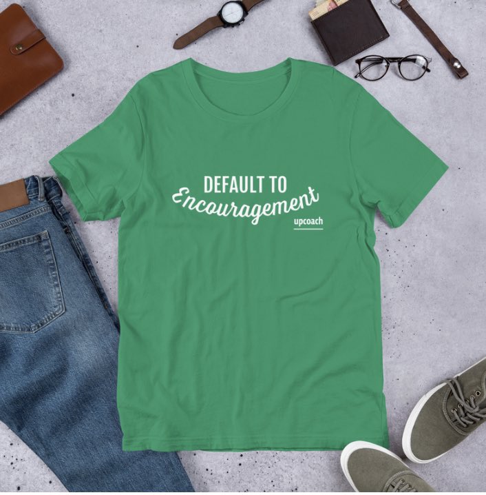 On an <a href="/upcoachapp/">upcoach</a> team call, the dev team was trying to understand the key principles of being a great coach.

This was the first thing I said, so they turned it into a t-shirt, and now it’s our motto. Encouragement always works.