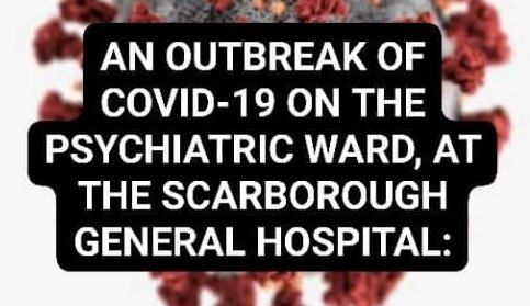 AN OUTBREAK OF COVID-19 ON THE PSYCHIATRIC WARD, AT THE SCARBOROUGH GENERAL HOSPITAL:
ALL PATIENTS HAVE TESTED POSITIVE FOR COVID-19: Two nurses and an attendant have also tested positive for COVID-19, and other medial staff are awaiting COVID-19 testing results.<a href="/tv6tnt/">CCN TV6</a>