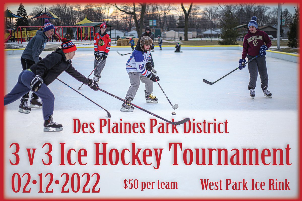 GET YOUR TEAM ON THE ICE!
4 DIVISIONS
•10-11 YO
•12-13 YO 
•High School 
•18+     
$50/team
 Questions? Alessandro at alessandro.moraca@dpparks.org or 847-391-5711 
Tournament is pending weather/quality of ice.
West Park
651 S. Wolf Road
847 391-5711 | DPParks.org