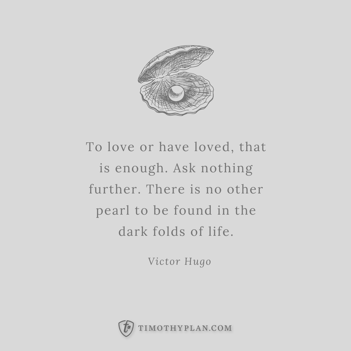 TimothyPlan's tweet photo. "To love or have loved, that is enough. Ask nothing further. There is no other pearl to be found in the dark folds of life."- Victor Hugo #weekend wisdom #timothyplan #love https://t.co/5AlfaCQ8SR