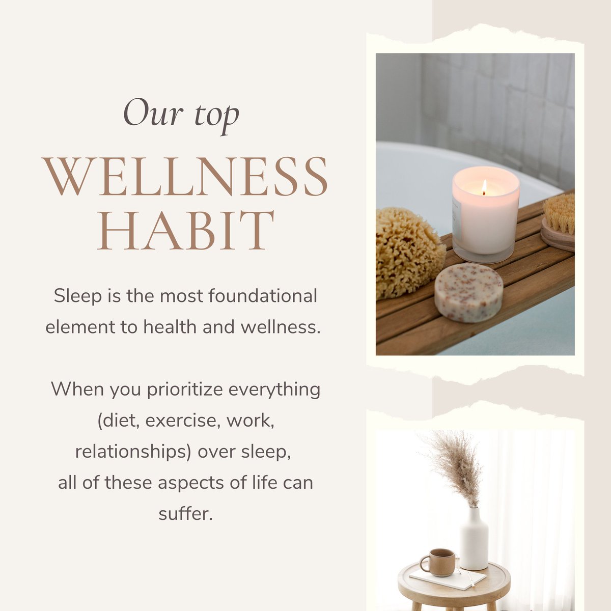 Sleep is the most foundational element to health and wellness.

When you prioritize everything (diet, exercise, work, personal relationships) over sleep,
all of these aspects of life can suffer.