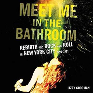 [READ PDF] Meet Me in the Bathroom: Rebirth and Rock and Roll in New ...