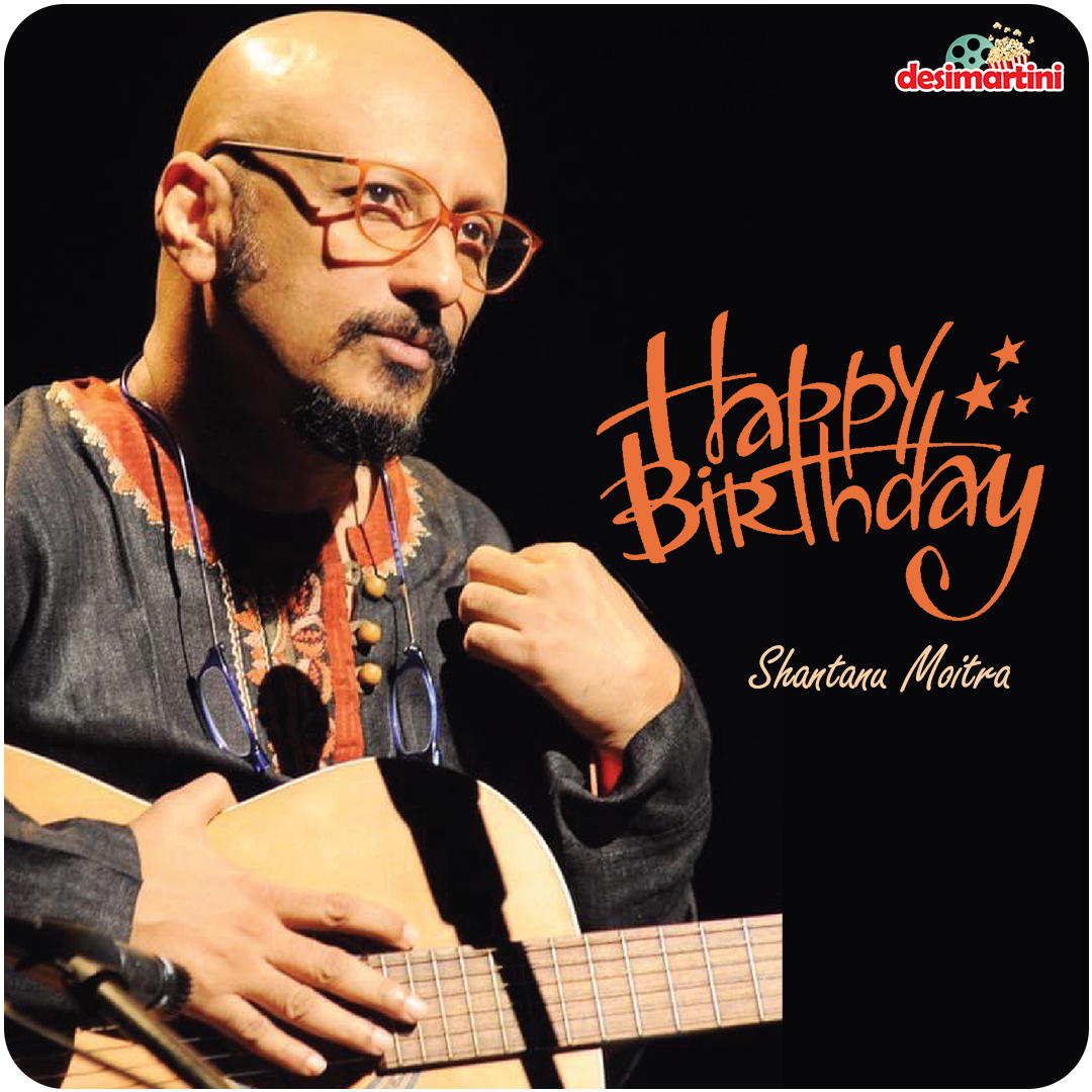Happy Birthday Shantanu Moitra!    