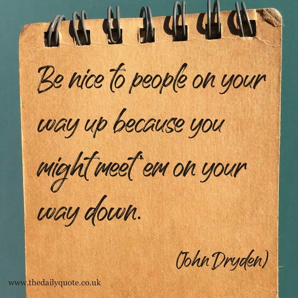 Be nice to people on your way up because you might meet 'em on your way down. (John Dryden) #thedailyquote, #inspirationalquotes, #motivationalquotes, #quotes, #ilovequotes, #picturequotes, instagr.am/p/CZExXWSs_Vj/