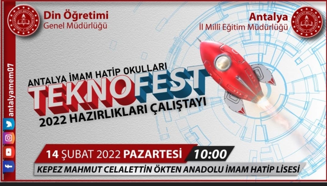 Antalya İmam Hatip Okulları TEKNOFEST 2022 Hazırlık Çalıştayı 14 Şubat 2022 Pazartesi günü saat 10:00'da Kepez Mahmut Celalettin Ökten A.İ.H.L'de gerçekleştirilecektir.
<a href="/huseyiner07/">Hüseyin ER</a> 
<a href="/AntalyaValilik/">T.C. Antalya Valiliği</a> 
<a href="/dogm_arge/">DÖGM ArGe ve Projeler</a> 
<a href="/mehmetnezirg/">mehmet nezir gül</a>   
<a href="/yilmaznazif/">Nazif Yılmaz</a>  
<a href="/meb_dinogretimi/">MEB Din Öğretimi Genel Müdürlüğü</a>
