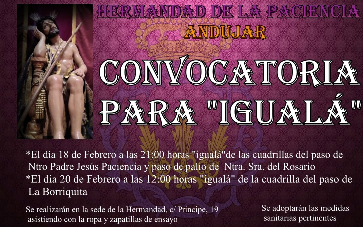 <a href="/PacienciaHdad/">Hermandad Paciencia</a> de Andújar convoca la "igualá" de sus cuadrillas de costaleros. Tendrán lugar los días 18 y 20 de Febrero en la sede social de calle Príncipe nº 19.
Se adoptarán en el desarrollo de la "igualá" todas las medidas de prevención necesarias contra el COVID-19