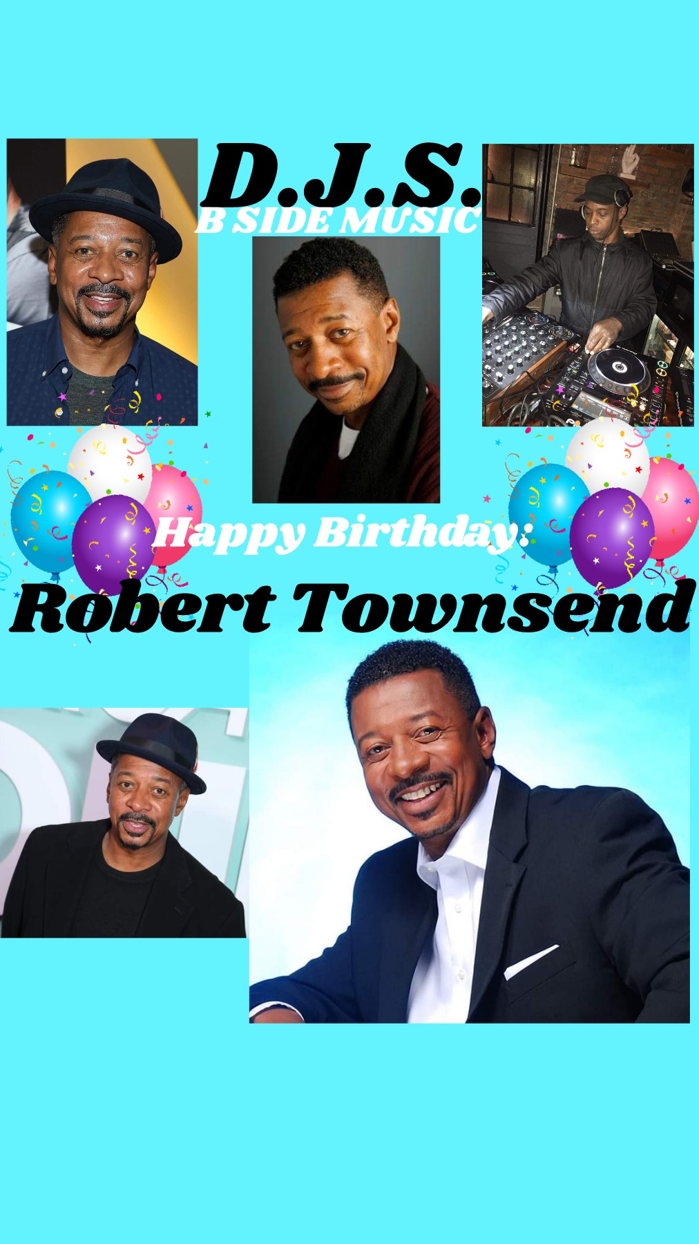 I(D.J.S.)\"B SIDE\" saying Happy Birthday to Actor/Director/Comedian/Writer, \"ROBETOWNSEND\"!!! 