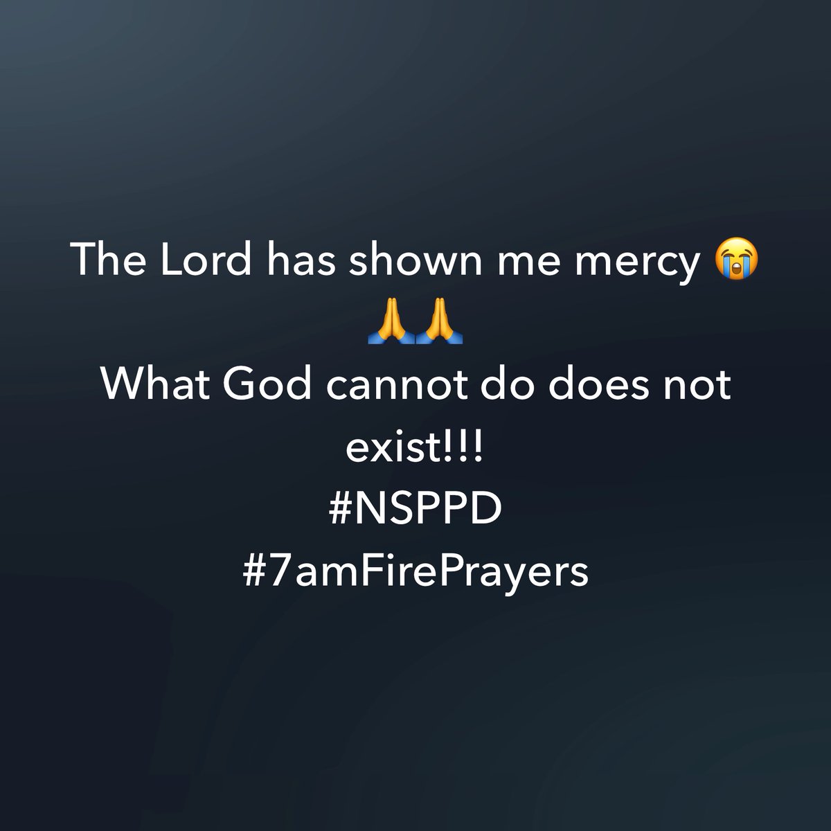 The Lord has shown me mercy 😭🙏🙏 
What God cannot do does not exist!!!
#NSPPD 
#7amFirePrayers