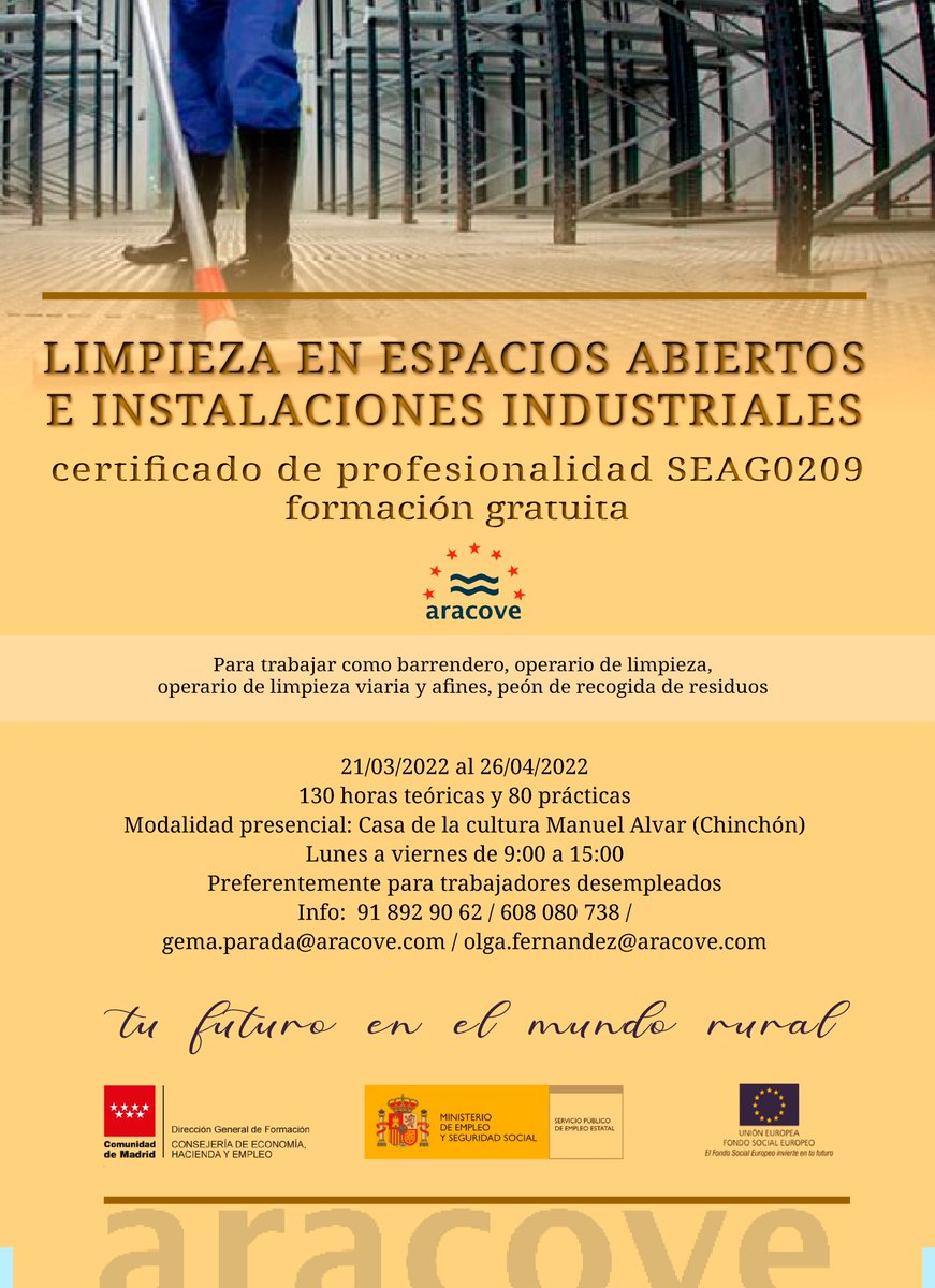 FORMACIÓN GRATUITA
LIMPIEZA EN ESPACIOS ABIERTOS E INSTALACIONES INDUSTRIALES
Casa  cultura Manuel Alvar Chinchón
Lunes a viernes de 9:00 a 15:00
21/03/2022-26/04/2022
130 h teóricas y 80 prácticas
91 892 90 62 / 608 080 738 / 
gema.parada@aracove.com / olga.fernandez@aracove.com