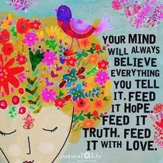 A reminder to #feedyourmind #hope #love #truth You believe what you tell yourself. #bekind to yourself today ❤️ #selfcare #wellbeing #mentalhealth #MentalHealthMatters #kindness #selflove