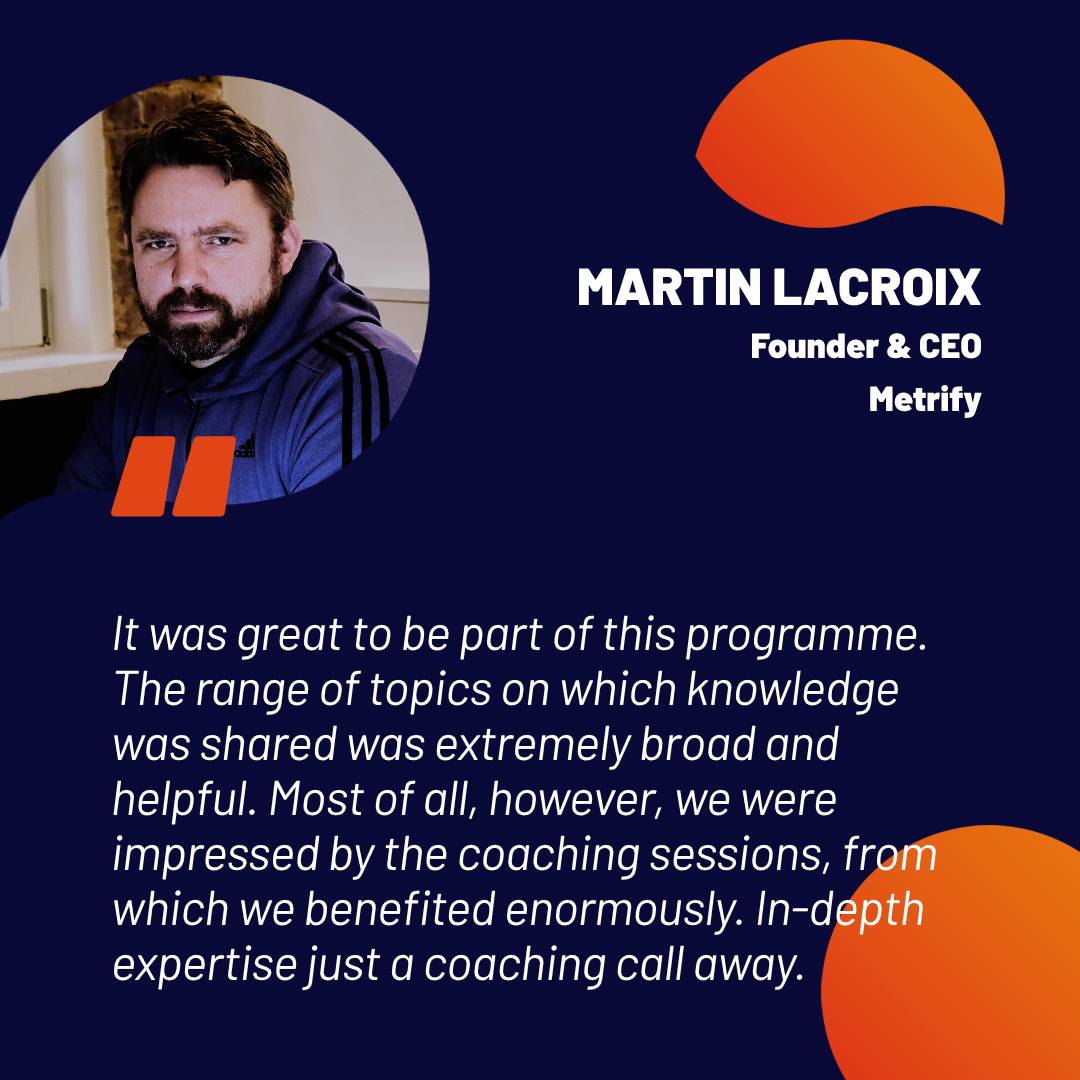 Martin Lacroix shares how the programme and especially the coaching sessions benefited their startup, Metrify.
