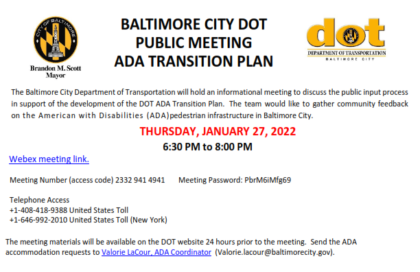 Public Meeting: DOT American with Disabilities (ADA) Pedestrian infrastructure in Baltimore City Transition Plan. THURSDAY, JANUARY 27, 2022, 6:30 PM to 8:00 PM. Webex Link: bmore.webex.com/webappng/sites…
Meeting Number (access code) 2332 941 4941 Meeting Password: PbrM6iMfg69