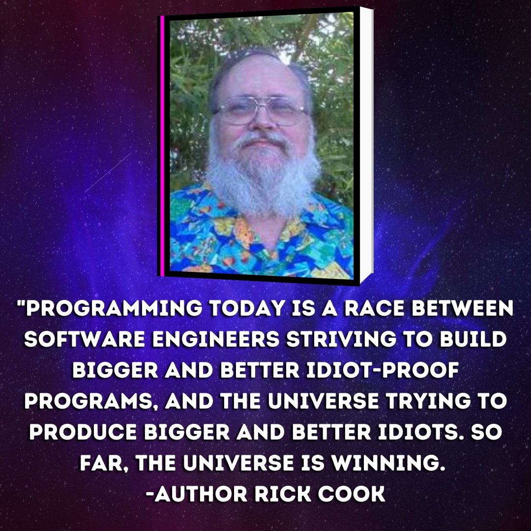 NixiePixel's tweet photo. "Programming today is a race between software engineers striving to build bigger and better idiot-proof programs, and the universe trying to produce bigger and better idiots. So far, the universe is winning. - Author Rick Cook
#TechQuotes #Tech #Technology #RickCook #Author https://t.co/wvYaBsLZFN