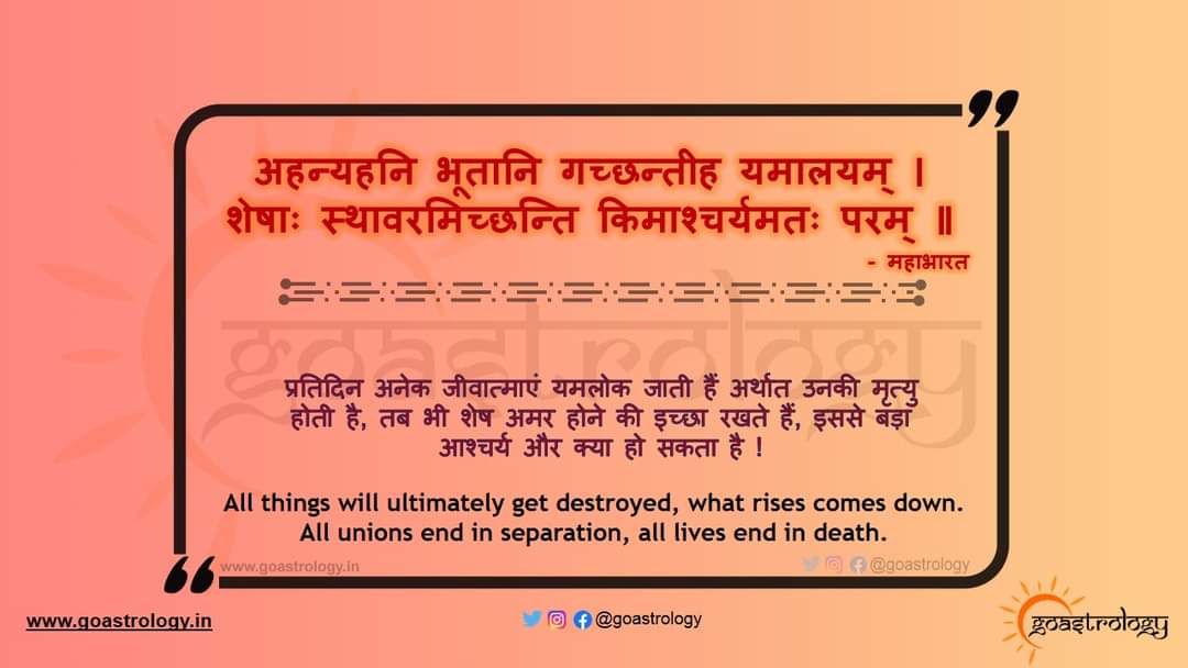 GoAstrology's tweet photo. प्रतिदिन अनेक जीवात्माएं यमलोक जाती हैं अर्थात उनकी मृत्यु होती है, तब भी शेष अमर होने की इच्छा रखते हैं, इससे बड़ा आश्चर्य और क्या हो सकता है !
 #Astrologer #Astrology #Shlok #Sanskrit #GoAstrology #sanskritshloka #HindiQuotes #suvichar #suvichar_daily  
https://t.co/9S0yOOB9Q7 https://t.co/FFXpFxYAhp