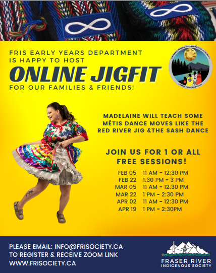 Fraser River Indigenous Society is welcoming kids 0-19 and their caregivers to Zoom 'Fit' Jig classes. See attached flyer for dates and info - you'll need to contact FRIS for the link.