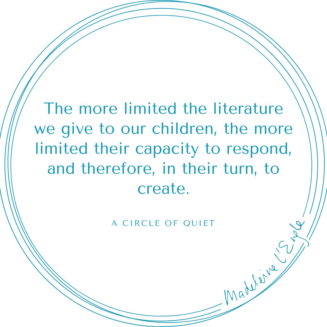 "The more limited the literature we give to our children, the more limited their capacity to respond, and therefore, in their turn, to create."
A Circle of Quiet