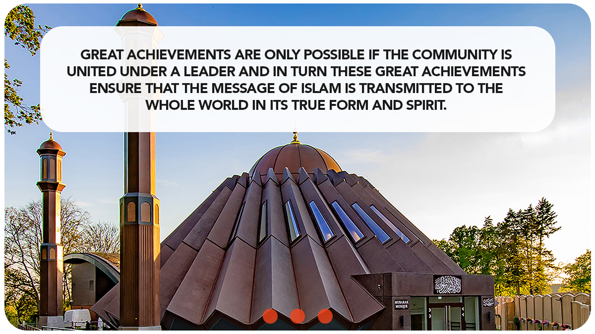 Great achievements are only possible if the community is united under a leader and in turn these great achievements ensure that the message of Islam is transmitted to the whole world in its true form and spirit.  #AhmadiyyaKhilafat