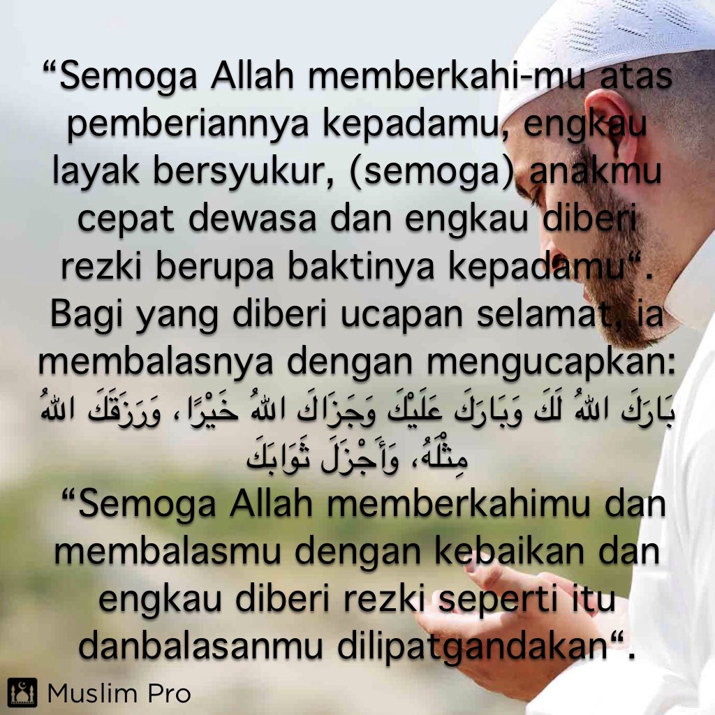 “Semoga Allah memberkahi-mu atas pemberiannya kepadamu, engkau layak bersyukur, (semoga) anakmu cepat dewasa dan engkau diberi rezki berupa baktinya kepadamu“.