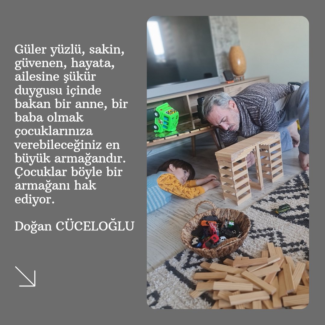 Güler yüzlü, sakin, güvenen, hayata, ailesine şükür duygusu içinde bakan bir anne, bir baba olmak çocuklarınıza verebileceğiniz en büyük armağandır. Çocuklar böyle bir armağanı hak ediyor...Doğan Cüceloğlu