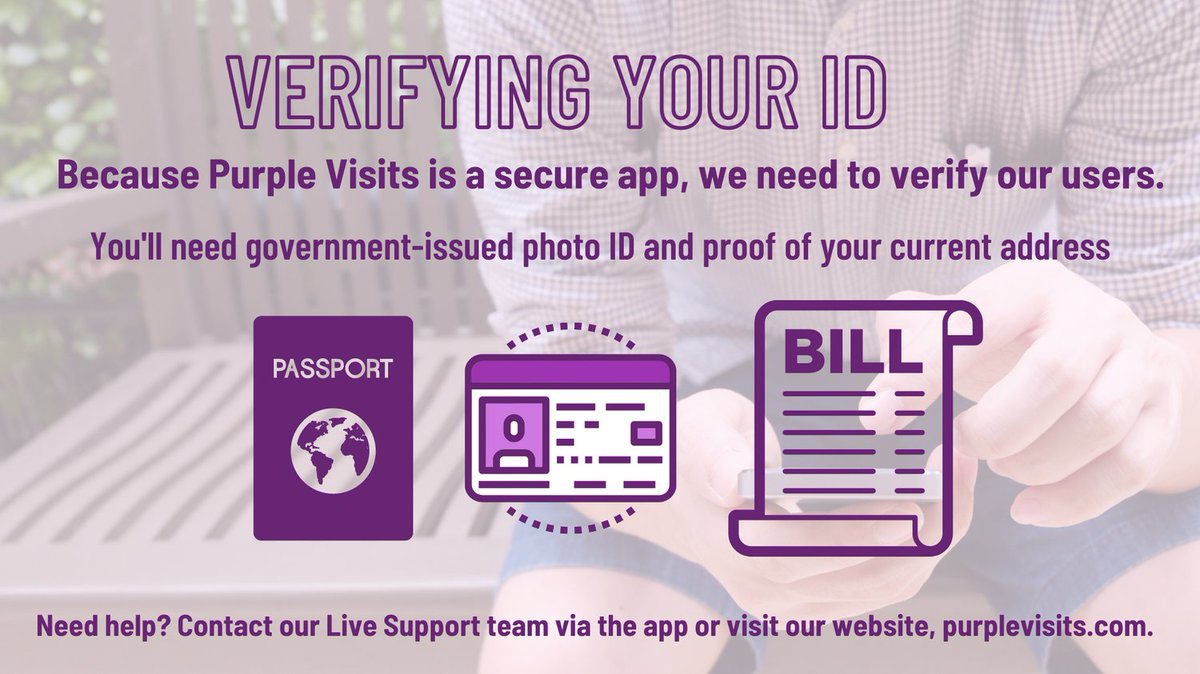 Because #PurpleVisits is a secure app we need to verify our users. You'll need government-issued photo ID and proof of your current address. Need help? Contact our Live Support team via the app or visit our website, purplevisits.com 💜