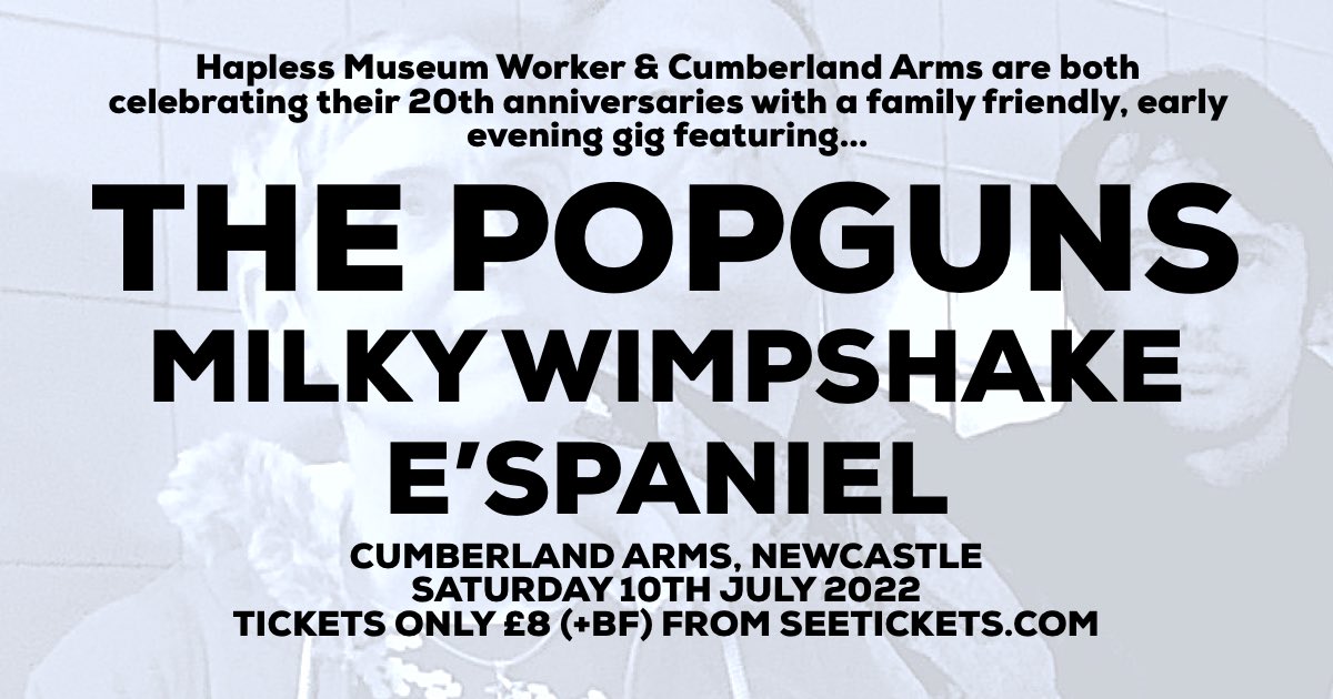 Hapless Museum Worker/The Cumberland Arms 20th birthday in Newcastle, Legendary indie-pop band The Popguns will be headlining and it will be their first Newcastle gig since 1995! Support comes from Milky Wimpshake and E’spaniel! Tickets for this are just £8 from Seetickets.