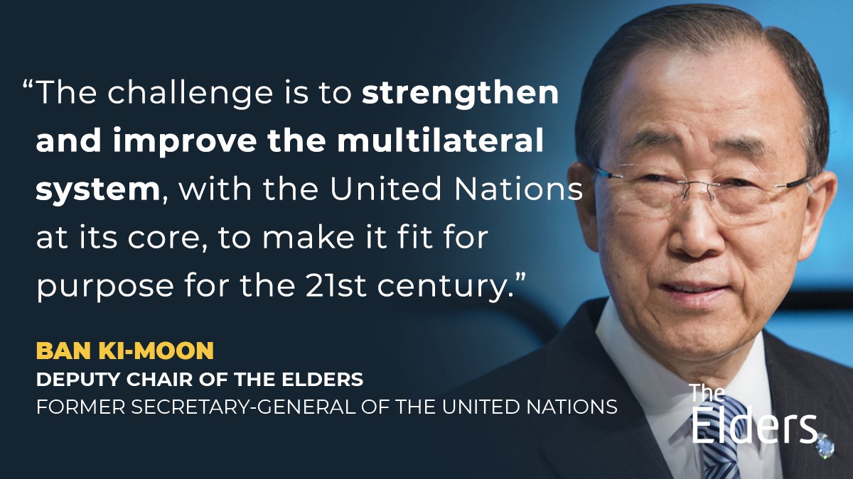 Headshot of Ban Ki-moon, Deputy Chair of The Elders. Quote from Ban Ki-moon says: “The challenge is to strengthen and improve the multilateral system, with the United Nations at its core, to make it fit for purpose for the 21st century.”