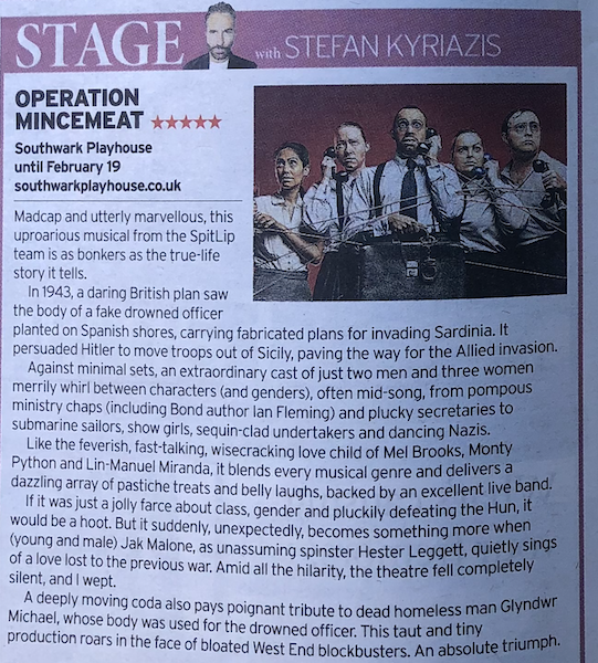 Operation Mincemeat (@mincemeatlive) on Twitter photo 'Madcap and utterly marvellous'
⭐️⭐️⭐️⭐️⭐️ - The Sunday Mirror (<a href="/DailyMirror/">The Mirror</a>)
For your best chance to see this 'absolute triumph' (!!!), get on the waiting list by emailing boxoffice@southwarkplayhouse.co.uk or queue at <a href="/swkplay/">Southwark Playhouse</a> 90 mins before the show! 'Madcap and utterly marvellous'
⭐️⭐️⭐️⭐️⭐️ - The Sunday Mirror (<a href="/DailyMirror/">The Mirror</a>)
For your best chance to see this 'absolute triumph' (!!!), get on the waiting list by emailing boxoffice@southwarkplayhouse.co.uk or queue at <a href="/swkplay/">Southwark Playhouse</a> 90 mins before the show!