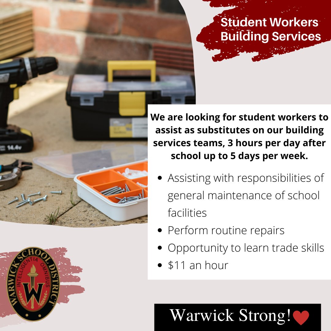 Any Warwick High School students age 16+ interested in some part time work? We are looking for student workers to join our building services team. This job would assist with routine repairs, and is a great opportunity to learn trade skills. Pick up an application in the HS office