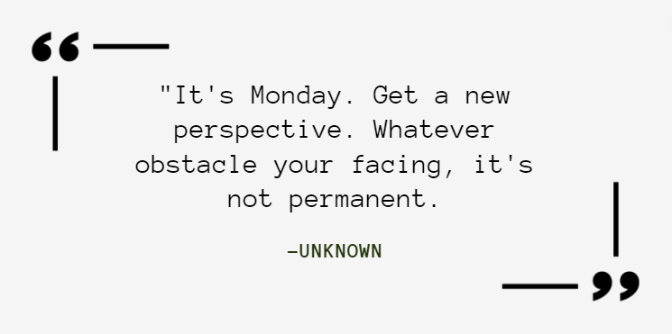 Monday's are for starting the week with a new perspective.